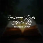 Christian Books About Life That Inspire Growth